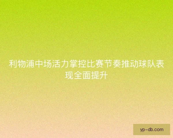 利物浦中场活力掌控比赛节奏推动球队表现全面提升